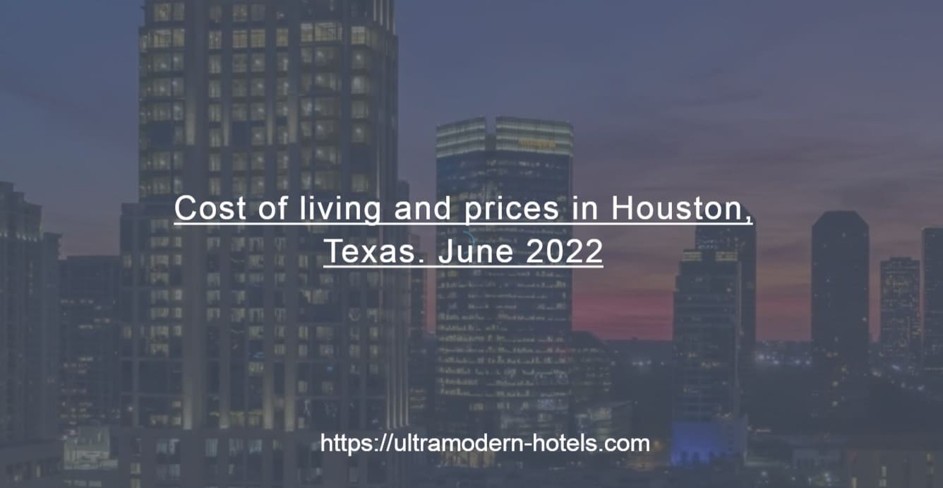 Cost of living and prices in Houston, Texas. June 2022
